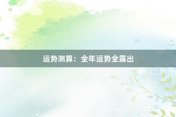 运势测算：全年运势全露出
