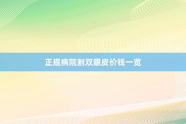 正规病院割双眼皮价钱一览
