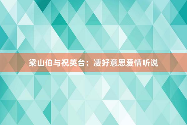 梁山伯与祝英台：凄好意思爱情听说